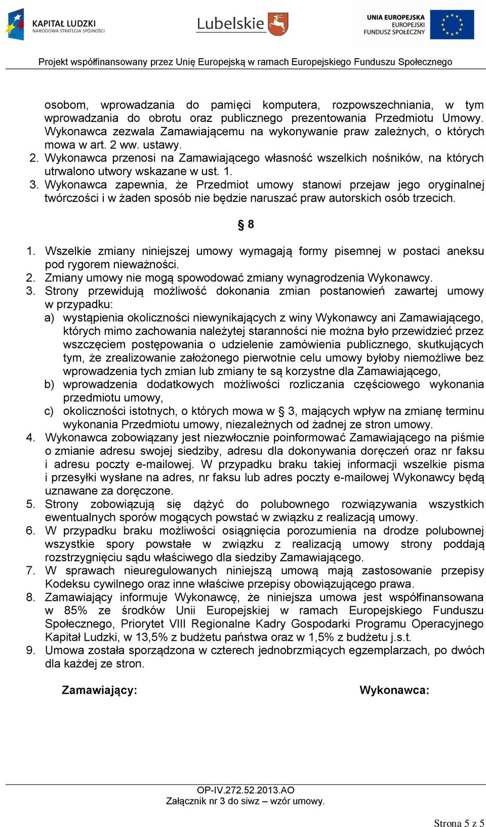 1. 3. Wykonawca zapewnia, że Przedmiot umowy stanowi przejaw jego oryginalnej twórczości i w żaden sposób nie będzie naruszać praw autorskich osób trzecich. 8 1.