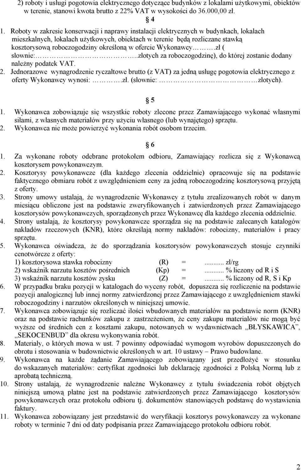 określoną w ofercie Wykonawcy.zł ( słownie:..złotych za roboczogodzinę), do której zostanie dodany należny podatek VAT. 2.