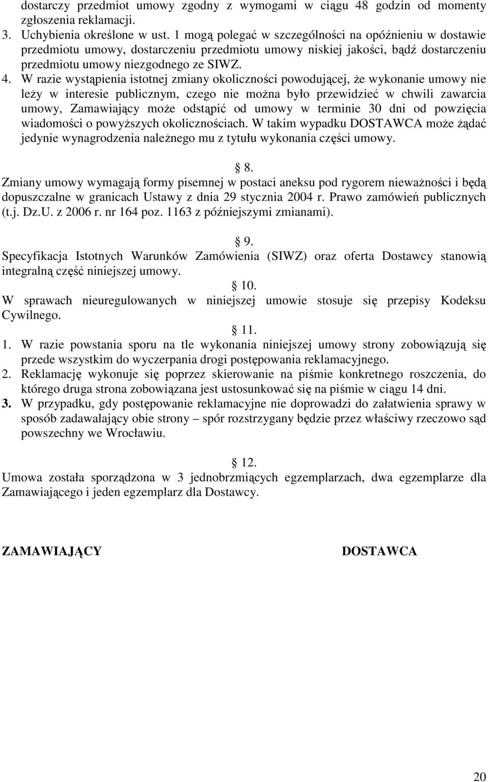 W razie wystąpienia istotnej zmiany okoliczności powodującej, Ŝe wykonanie umowy nie leŝy w interesie publicznym, czego nie moŝna było przewidzieć w chwili zawarcia umowy, Zamawiający moŝe odstąpić