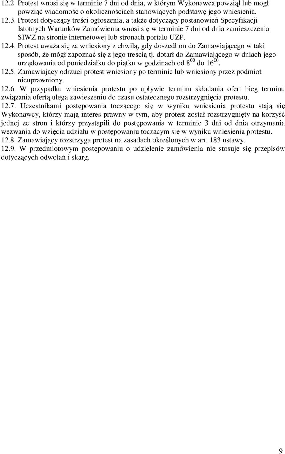 stronach portalu UZP. 12.4. Protest uwaŝa się za wniesiony z chwilą, gdy doszedł on do Zamawiającego w taki sposób, Ŝe mógł zapoznać się z jego treścią tj.