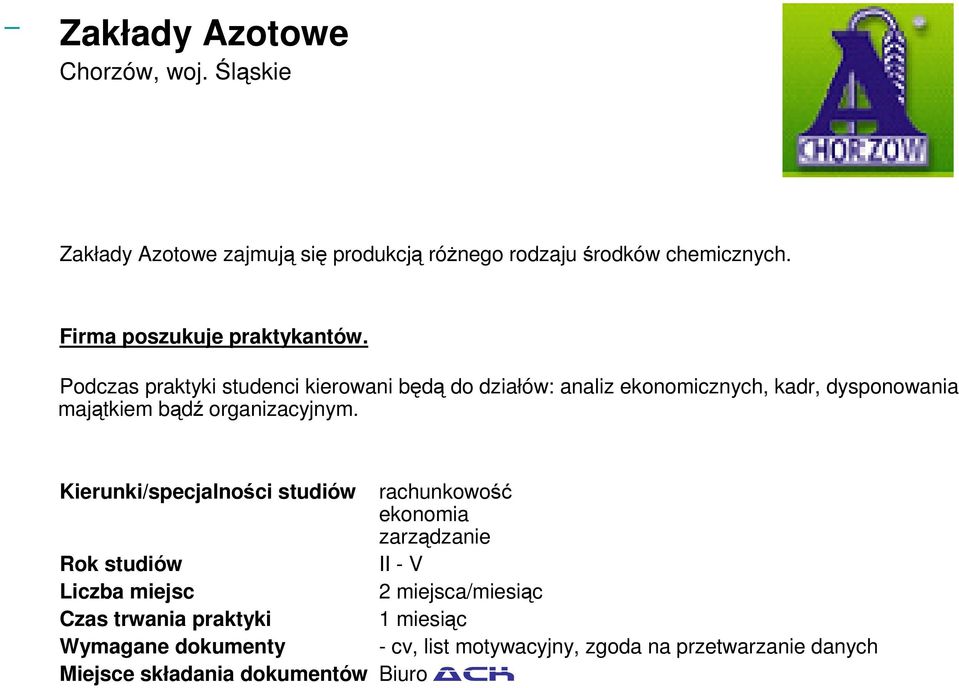 Podczas praktyki studenci kierowani będą do działów: analiz ekonomicznych, kadr, dysponowania majątkiem