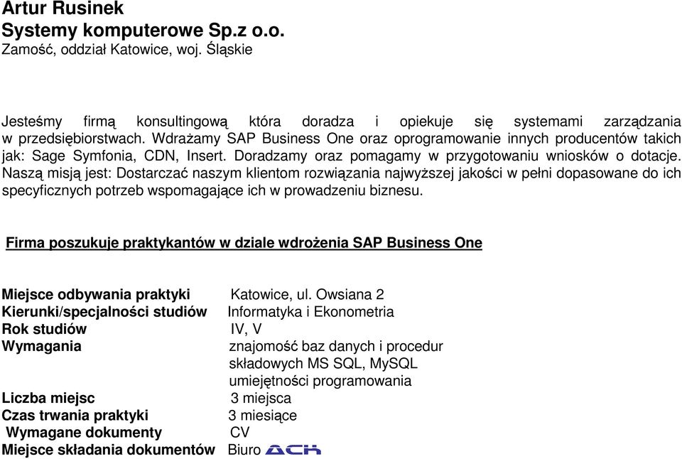 Naszą misją jest: Dostarczać naszym klientom rozwiązania najwyższej jakości w pełni dopasowane do ich specyficznych potrzeb wspomagające ich w prowadzeniu biznesu.