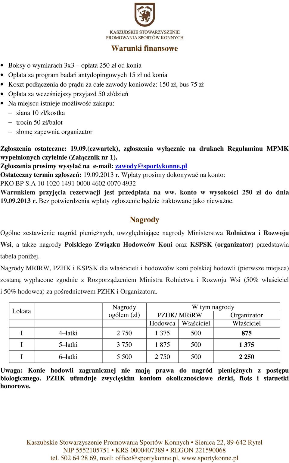 (czwartek), zgłoszenia wyłącznie na drukach Regulaminu MPMK wypełnionych czytelnie (Załącznik nr 1). Zgłoszenia prosimy wysyłać na e-mail: zawody@sportykonne.pl Ostateczny termin zgłoszeń: 19.09.