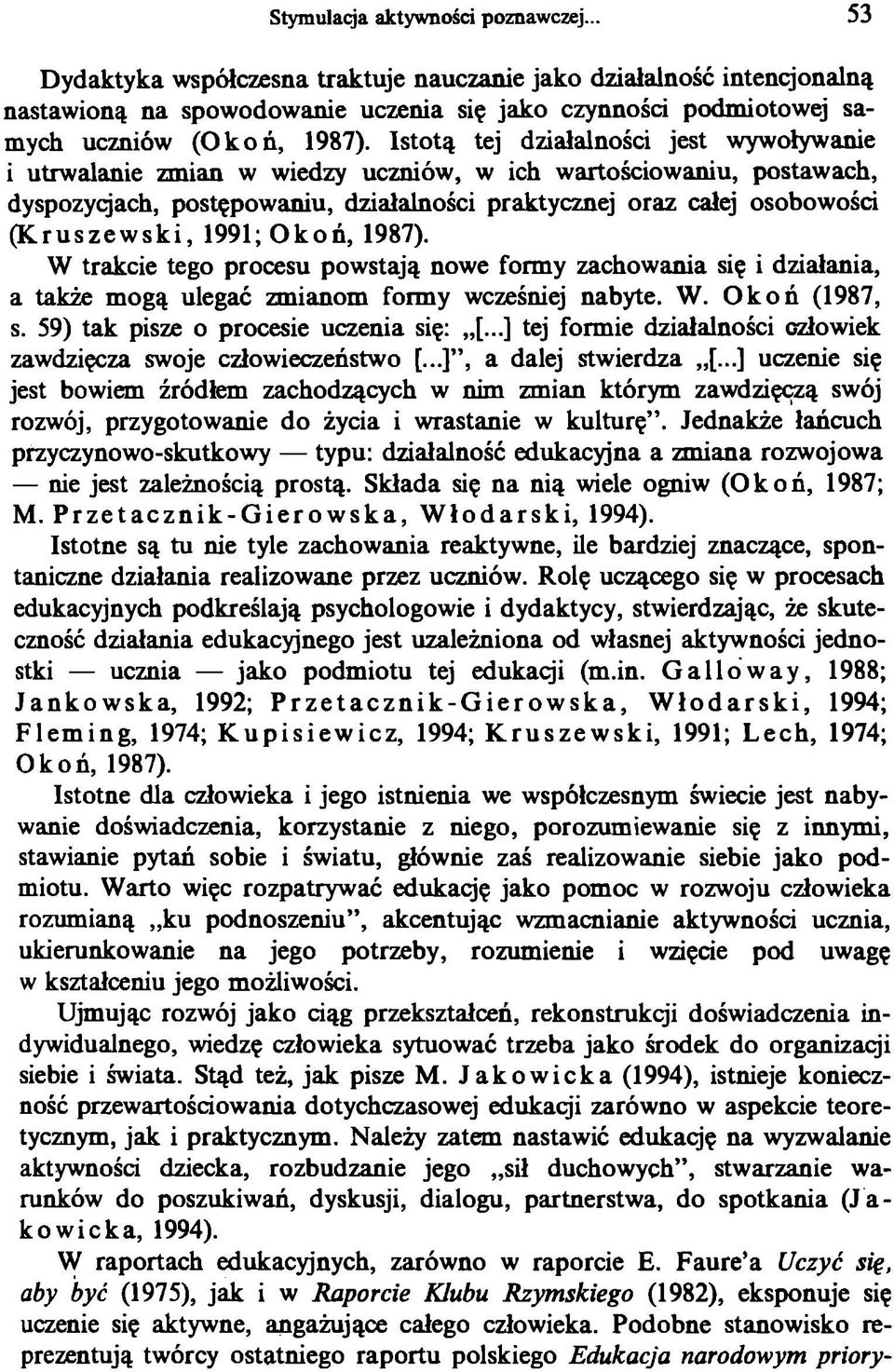 Istotą tej działalności jest wywoływanie i utrwalanie zmian w wiedzy uczniów, w ich wartościowaniu, postawach, dyspozycjach, postępowaniu, działalności praktycznej oraz całej osobowości (Kruszewski,