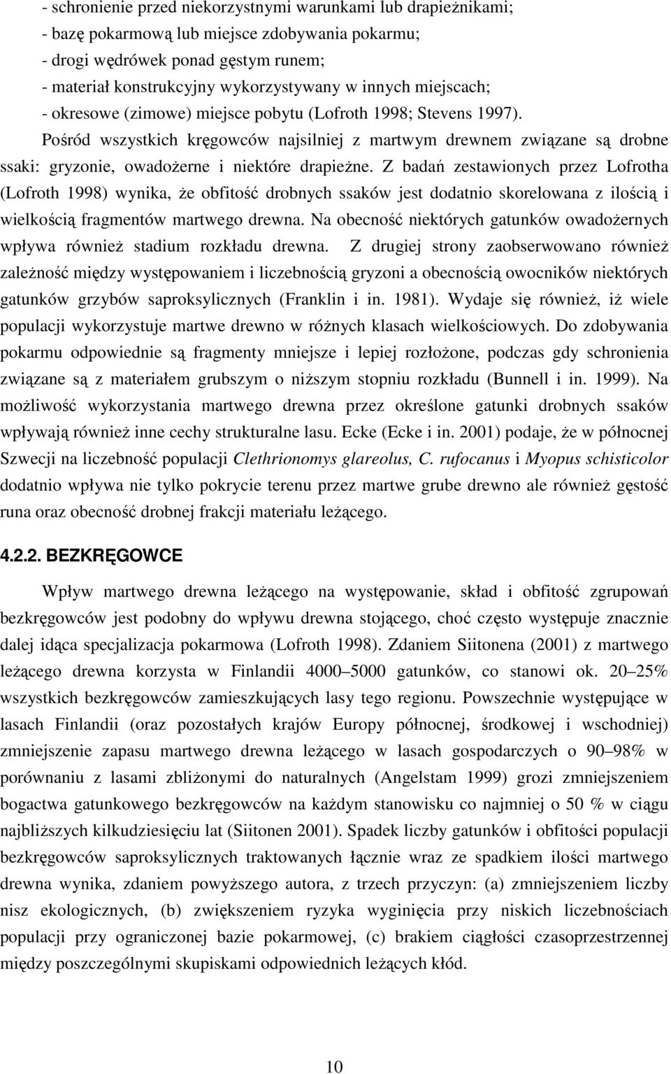 Pośród wszystkich kręgowców najsilniej z martwym drewnem związane są drobne ssaki: gryzonie, owadoŝerne i niektóre drapieŝne.