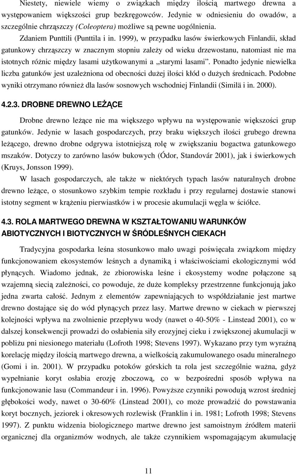 1999), w przypadku lasów świerkowych Finlandii, skład gatunkowy chrząszczy w znacznym stopniu zaleŝy od wieku drzewostanu, natomiast nie ma istotnych róŝnic między lasami uŝytkowanymi a starymi