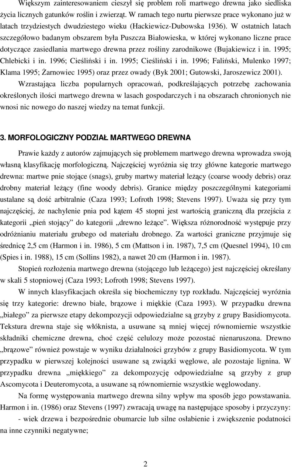 W ostatnich latach szczegółowo badanym obszarem była Puszcza Białowieska, w której wykonano liczne prace dotyczące zasiedlania martwego drewna przez rośliny zarodnikowe (Bujakiewicz i in.