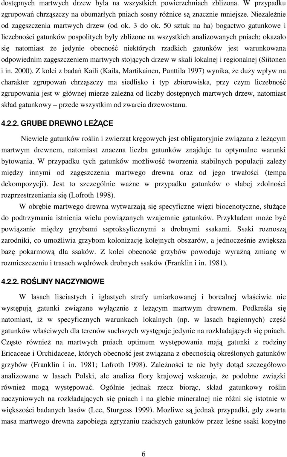 50 sztuk na ha) bogactwo gatunkowe i liczebności gatunków pospolitych były zbliŝone na wszystkich analizowanych pniach; okazało się natomiast Ŝe jedynie obecność niektórych rzadkich gatunków jest