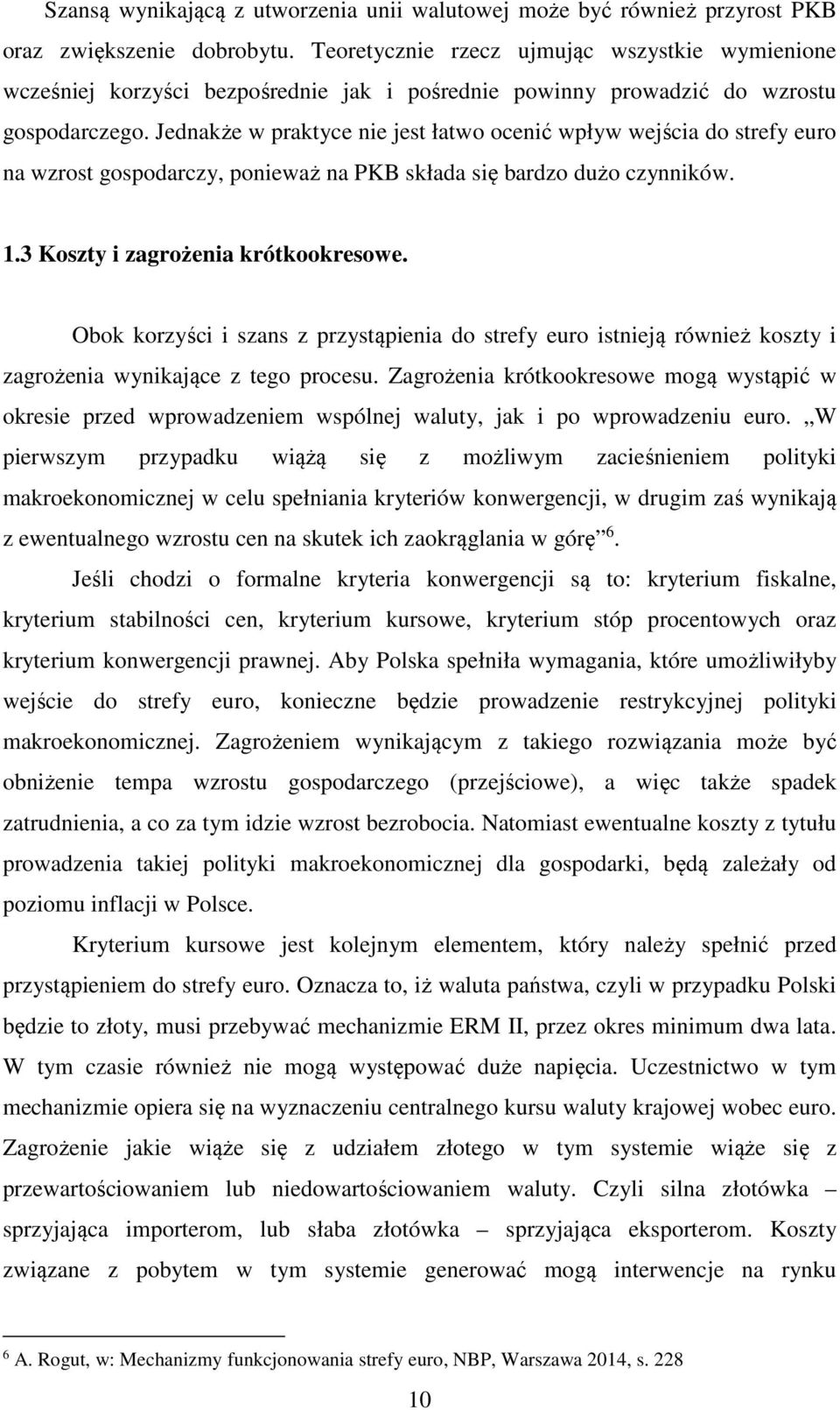 Jednakże w praktyce nie jest łatwo ocenić wpływ wejścia do strefy euro na wzrost gospodarczy, ponieważ na PKB składa się bardzo dużo czynników. 1.3 Koszty i zagrożenia krótkookresowe.