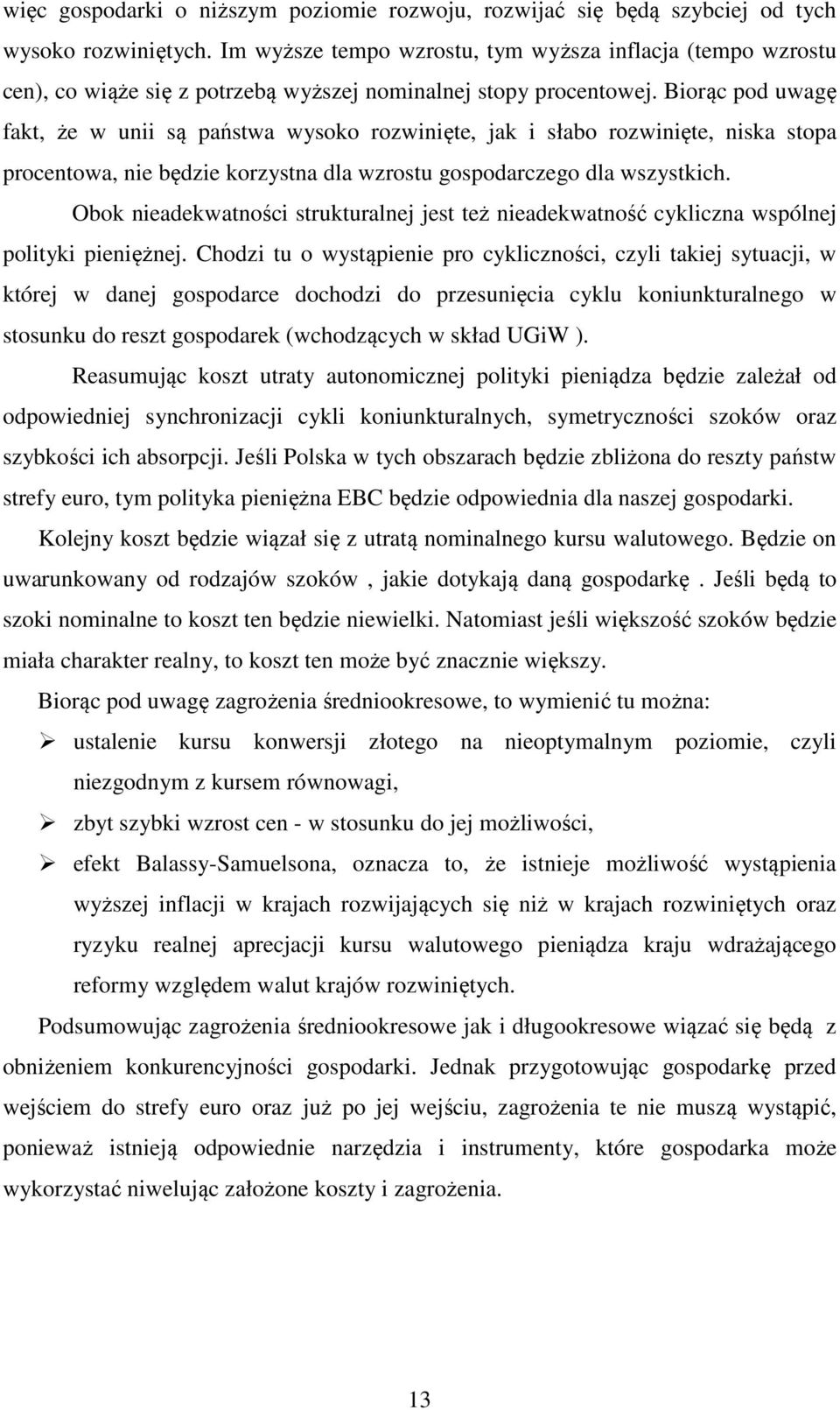 Biorąc pod uwagę fakt, że w unii są państwa wysoko rozwinięte, jak i słabo rozwinięte, niska stopa procentowa, nie będzie korzystna dla wzrostu gospodarczego dla wszystkich.