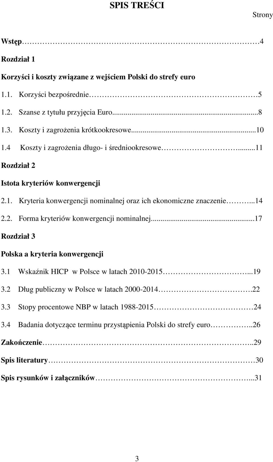 ..14 2.2. Forma kryteriów konwergencji nominalnej...17 Rozdział 3 Polska a kryteria konwergencji 3.1 Wskaźnik HICP w Polsce w latach 2010-2015...19 3.