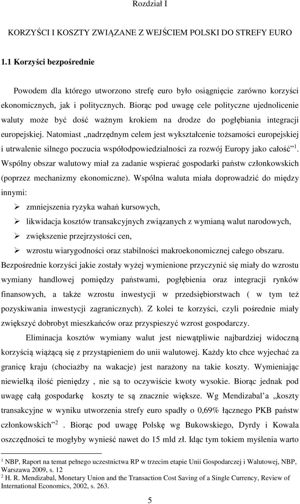 Biorąc pod uwagę cele polityczne ujednolicenie waluty może być dość ważnym krokiem na drodze do pogłębiania integracji europejskiej.