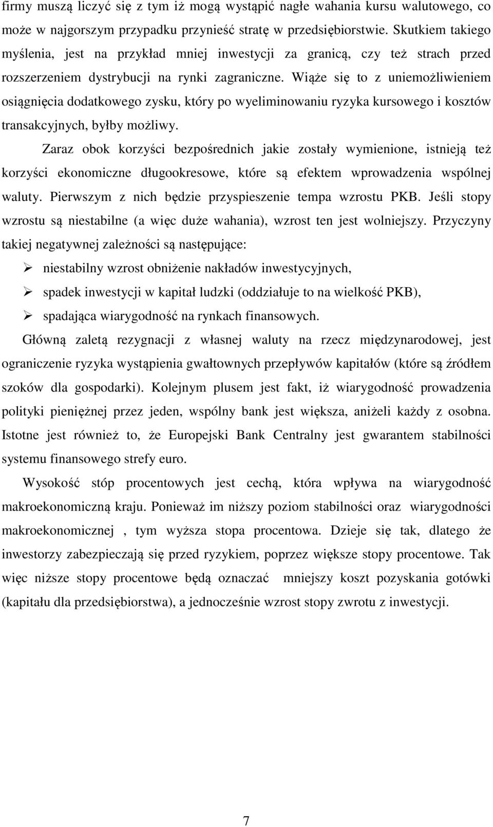 Wiąże się to z uniemożliwieniem osiągnięcia dodatkowego zysku, który po wyeliminowaniu ryzyka kursowego i kosztów transakcyjnych, byłby możliwy.