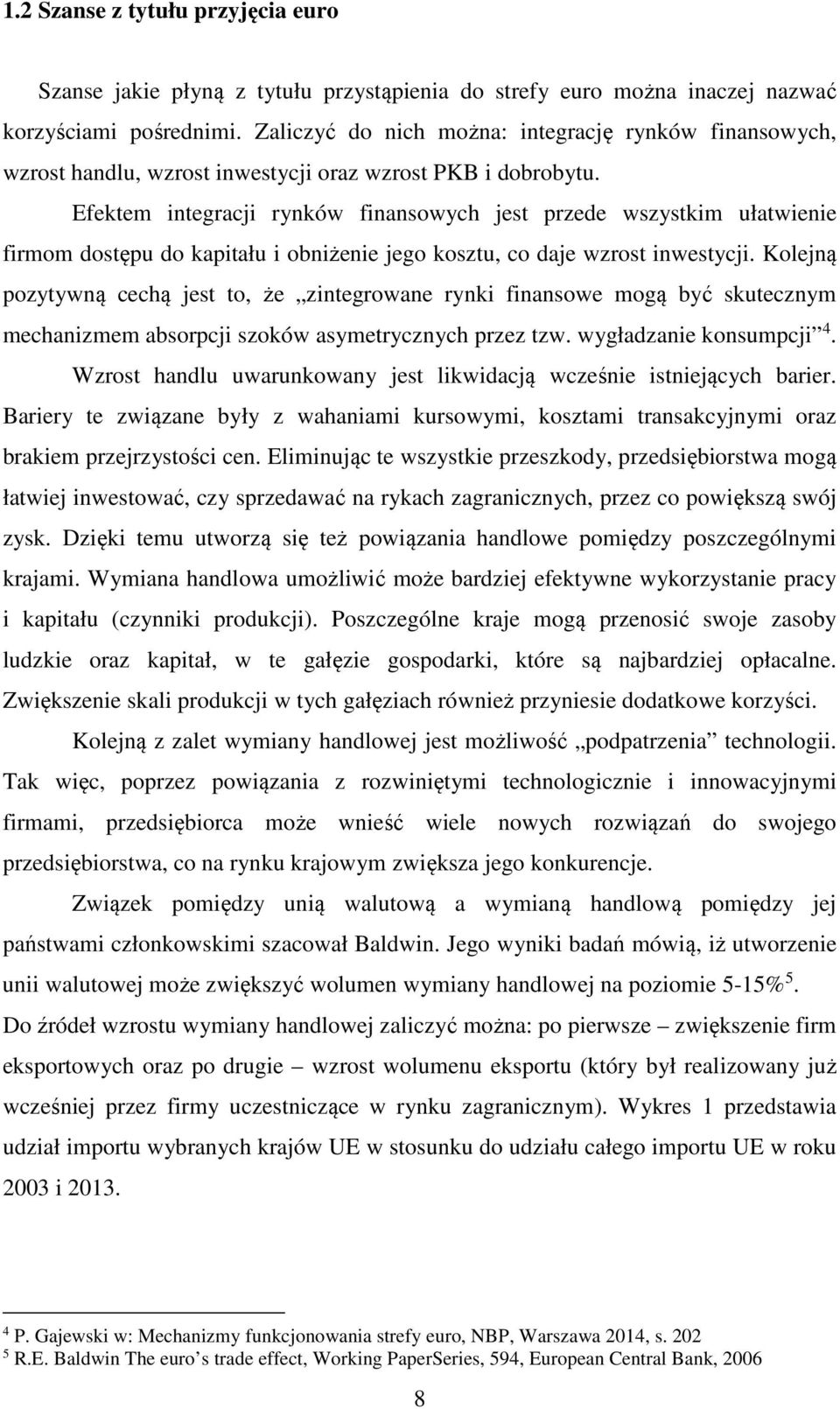 Efektem integracji rynków finansowych jest przede wszystkim ułatwienie firmom dostępu do kapitału i obniżenie jego kosztu, co daje wzrost inwestycji.