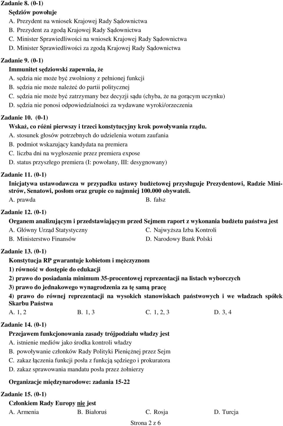 sędzia nie może należeć do partii politycznej C. sędzia nie może być zatrzymany bez decyzji sądu (chyba, że na gorącym uczynku) D.