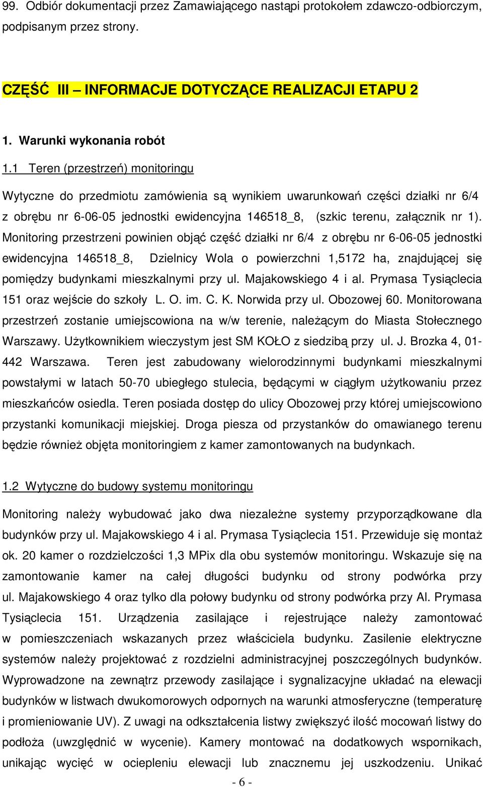 Monitoring przestrzeni powinien objąć część działki nr 6/4 z obrębu nr 6-06-05 jednostki ewidencyjna 146518_8, Dzielnicy Wola o powierzchni 1,5172 ha, znajdującej się pomiędzy budynkami mieszkalnymi