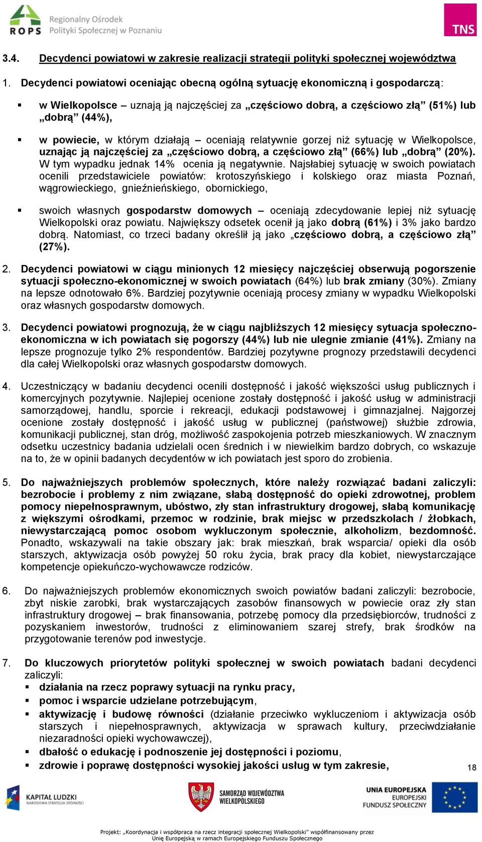 działają oceniają relatywnie gorzej niż sytuację w Wielkopolsce, uznając ją najczęściej za częściowo dobrą, a częściowo złą (66%) lub dobrą (20%). W tym wypadku jednak 14% ocenia ją negatywnie.