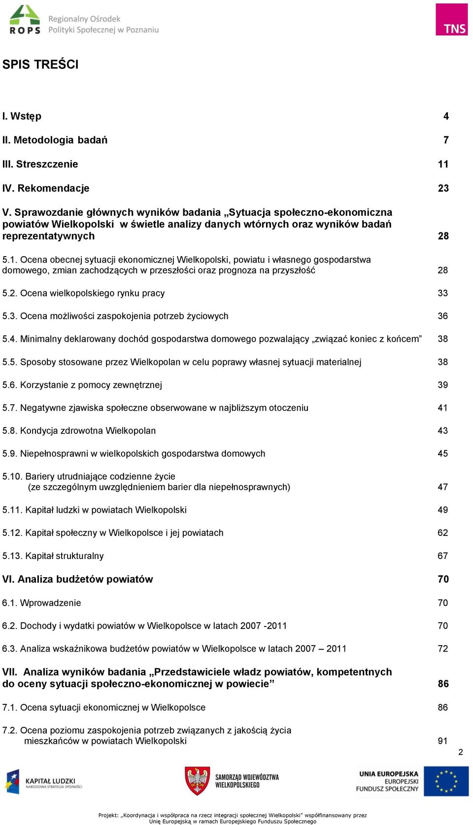 Ocena obecnej sytuacji ekonomicznej Wielkopolski, powiatu i własnego gospodarstwa domowego, zmian zachodzących w przeszłości oraz prognoza na przyszłość 28 5.2. Ocena wielkopolskiego rynku pracy 33 5.