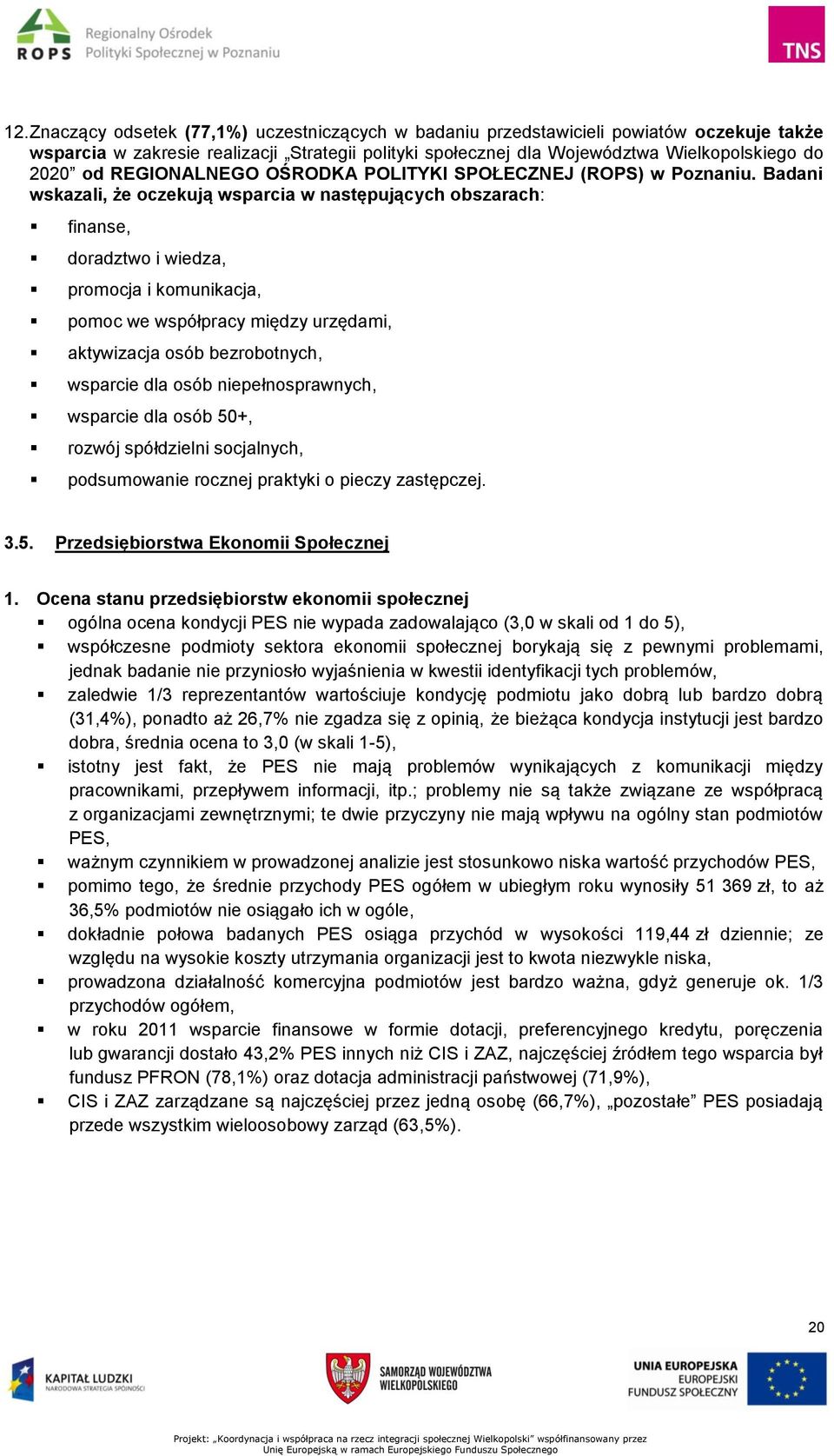 Badani wskazali, że oczekują wsparcia w następujących obszarach: finanse, doradztwo i wiedza, promocja i komunikacja, pomoc we współpracy między urzędami, aktywizacja osób bezrobotnych, wsparcie dla