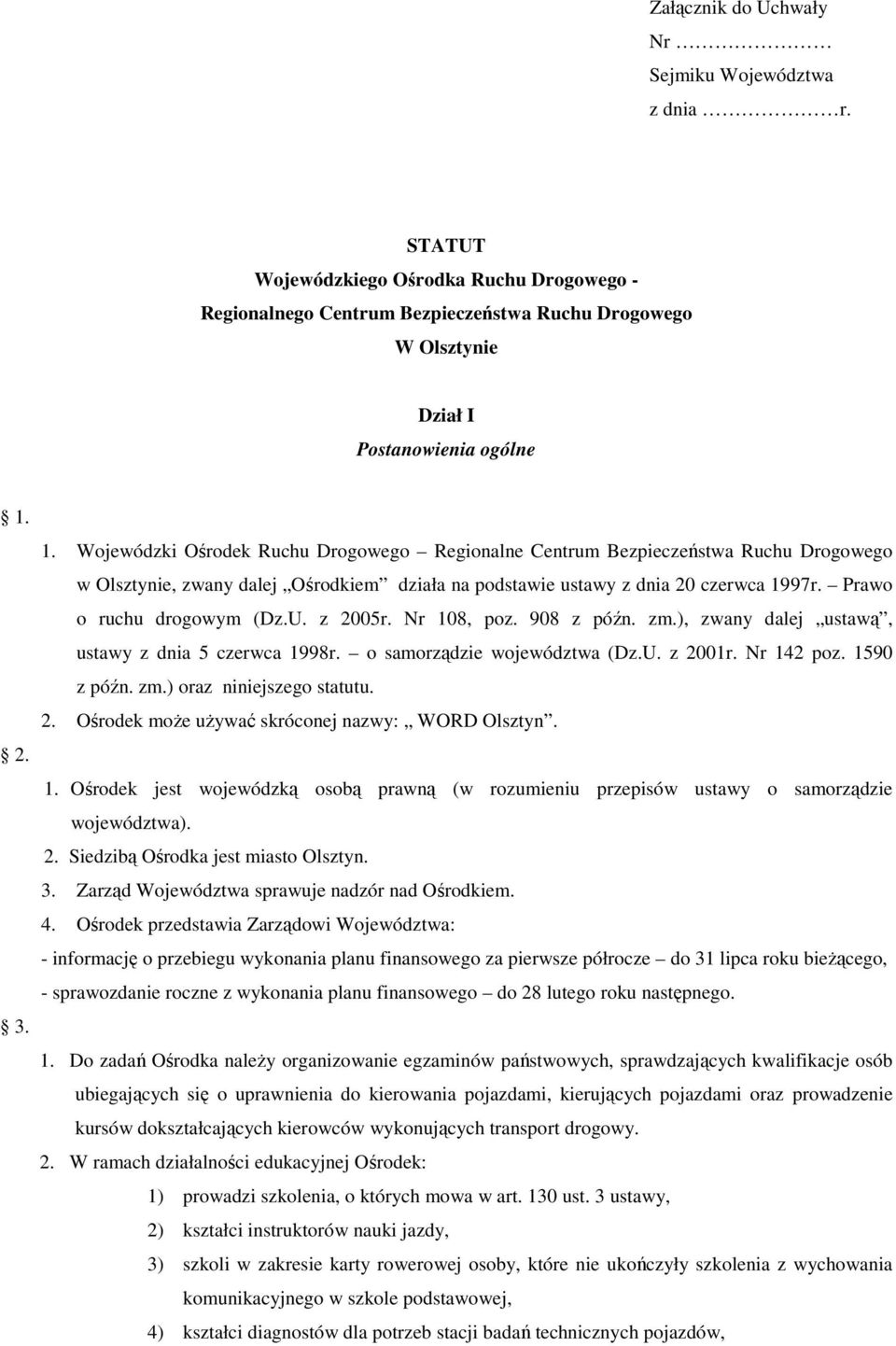 Prawo o ruchu drogowym (Dz.U. z 2005r. Nr 108, poz. 908 z późn. zm.), zwany dalej ustawą, ustawy z dnia 5 czerwca 1998r. o samorządzie województwa (Dz.U. z 2001r. Nr 142 poz. 1590 z późn. zm.) oraz niniejszego statutu.