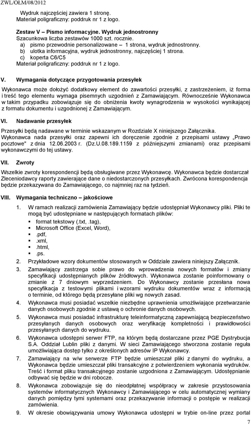 Wymagania dotyczące przygotowania przesyłek Wykonawca może dołożyć dodatkowy element do zawartości przesyłki, z zastrzeżeniem, iż forma i treść tego elementu wymaga pisemnych uzgodnień z Zamawiającym.