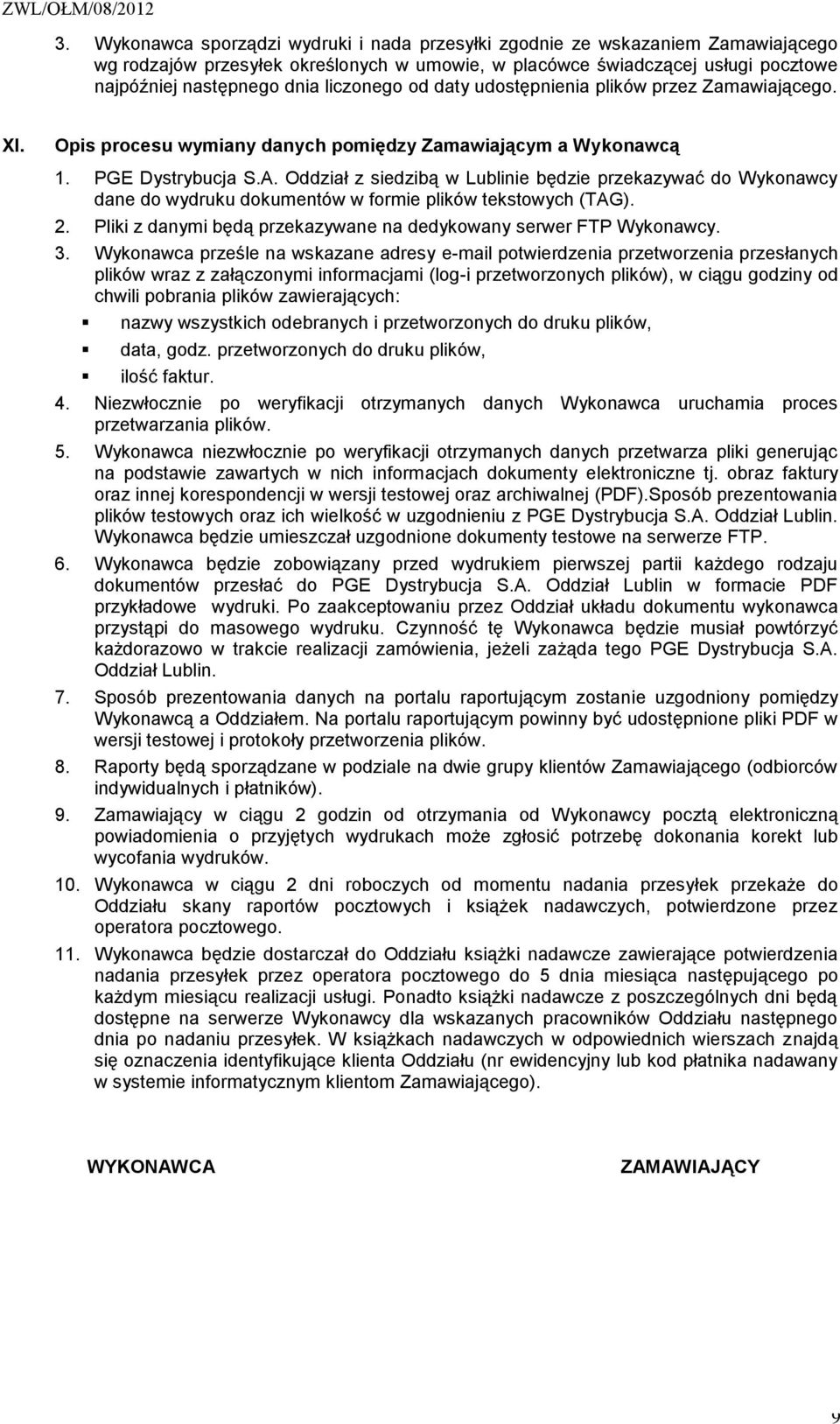Oddział z siedzibą w Lublinie będzie przekazywać do Wykonawcy dane do wydruku dokumentów w formie plików tekstowych (TAG). 2. Pliki z danymi będą przekazywane na dedykowany serwer FTP Wykonawcy. 3.