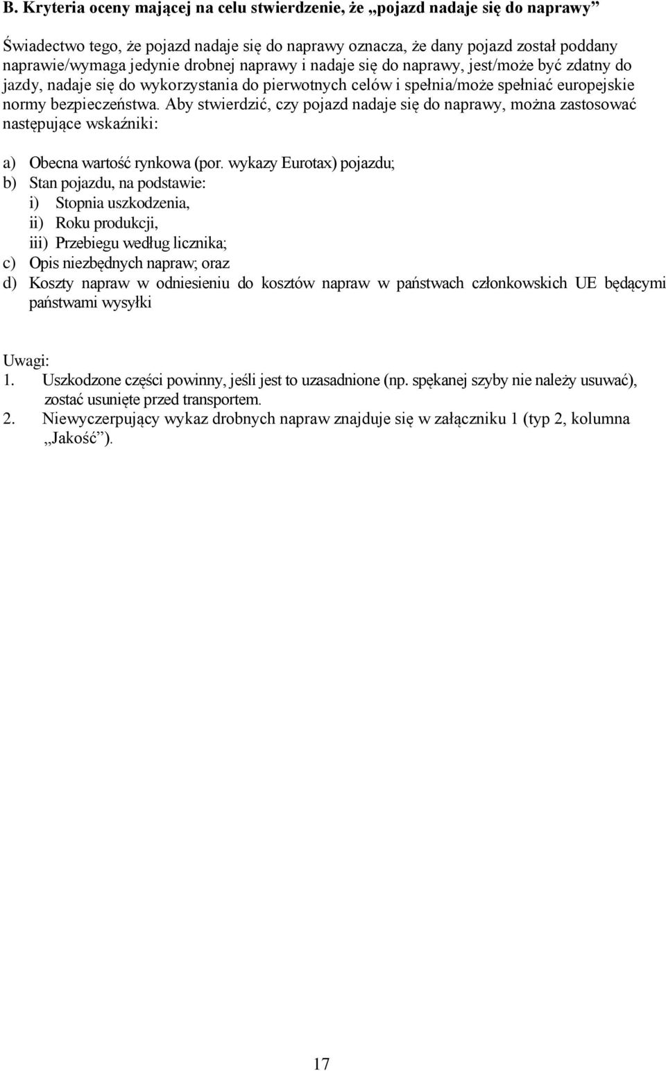 Aby stwierdzić, czy pojazd nadaje się do naprawy, można zastosować następujące wskaźniki: a) Obecna wartość rynkowa (por.