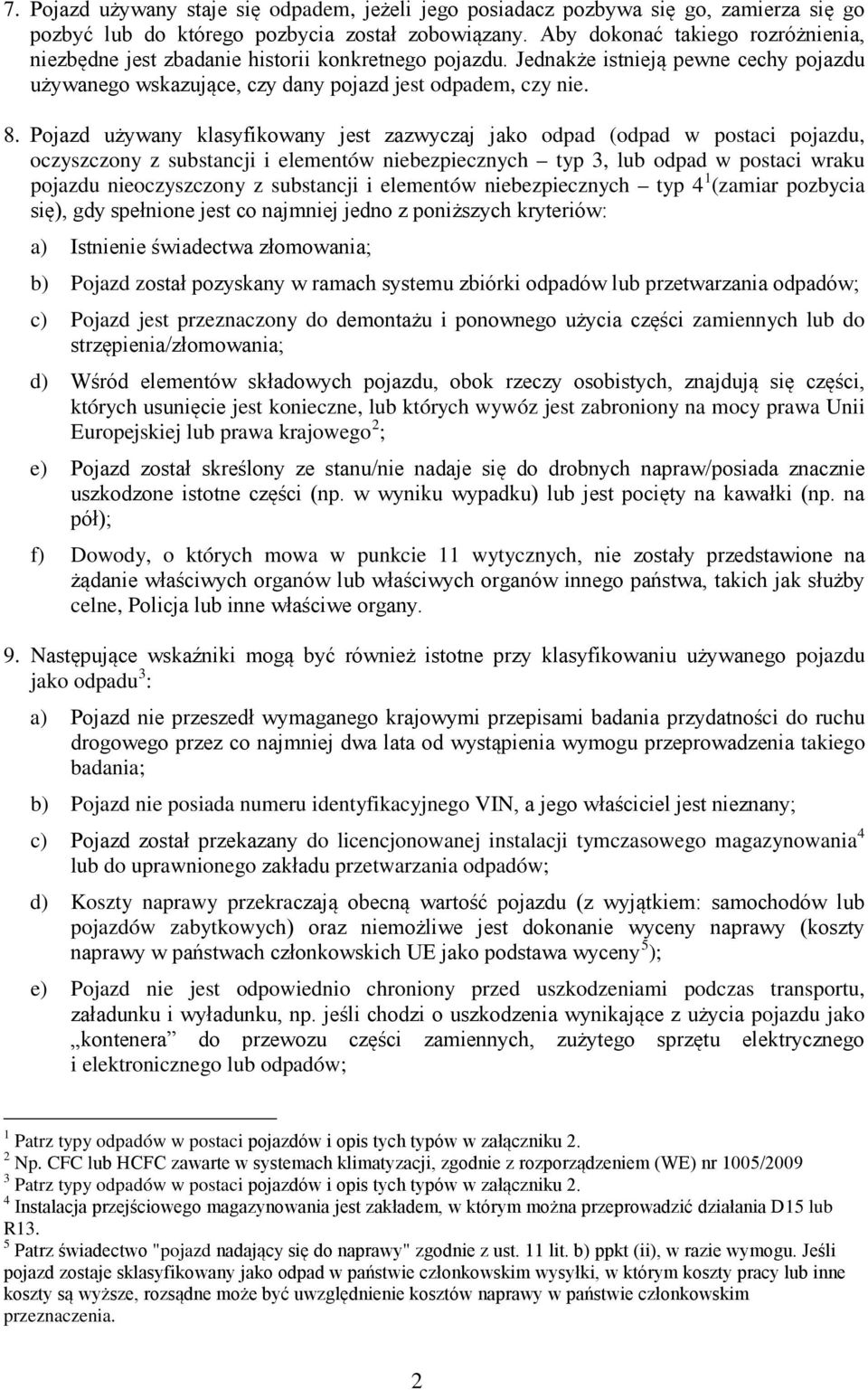 Pojazd używany klasyfikowany jest zazwyczaj jako odpad (odpad w postaci pojazdu, oczyszczony z substancji i elementów niebezpiecznych typ 3, lub odpad w postaci wraku pojazdu nieoczyszczony z