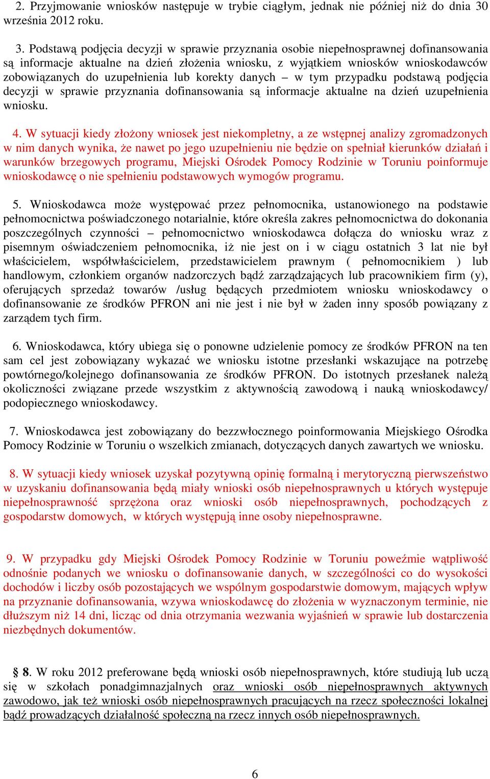 Podstawą podjęcia decyzji w sprawie przyznania osobie niepełnosprawnej dofinansowania są informacje aktualne na dzień złoŝenia wniosku, z wyjątkiem wniosków wnioskodawców zobowiązanych do