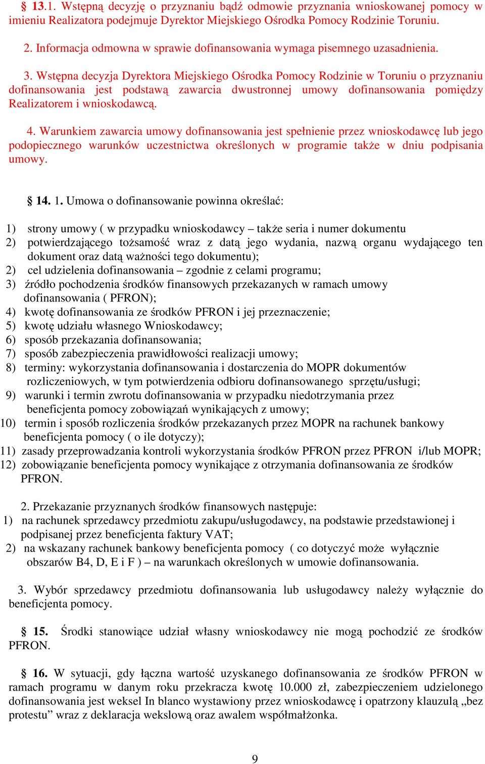 Wstępna decyzja Dyrektora Miejskiego Ośrodka Pomocy Rodzinie w Toruniu o przyznaniu dofinansowania jest podstawą zawarcia dwustronnej umowy dofinansowania pomiędzy Realizatorem i wnioskodawcą. 4.