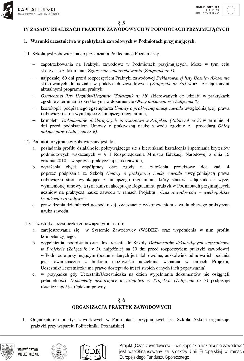 1 Szkoła jest zobowiązana do przekazania Politechnice Poznańskiej: zapotrzebowania na Praktyki zawodowe w Podmiotach przyjmujących.