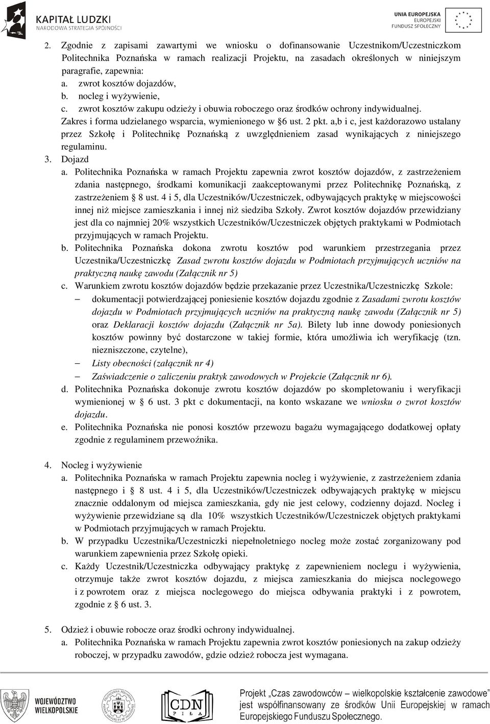 a,b i c, jest każdorazowo ustalany przez Szkołę i Politechnikę Poznańską z uwzględnieniem zasad wynikających z niniejszego regulaminu. 3. Dojazd a.