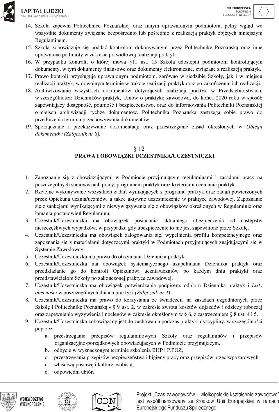 W przypadku kontroli, o której mowa 11 ust. 15 Szkoła udostępni podmiotom kontrolującym dokumenty, w tym dokumenty finansowe oraz dokumenty elektroniczne, związane z realizacją praktyk. 17.