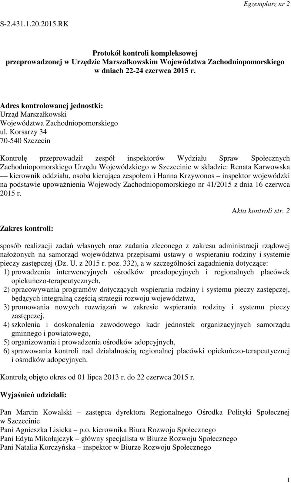 Korsarzy 34 70-540 Szczecin Kontrolę przeprowadził zespół inspektorów Wydziału Spraw Społecznych Zachodniopomorskiego Urzędu Wojewódzkiego w Szczecinie w składzie: Renata Karwowska kierownik