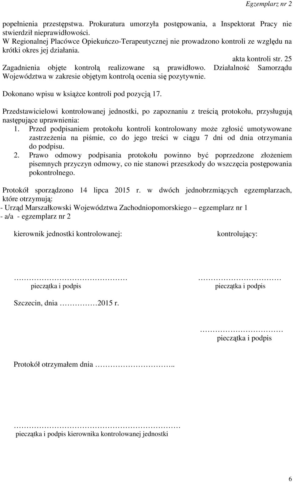 Działalność Samorządu Województwa w zakresie objętym kontrolą ocenia się pozytywnie. Dokonano wpisu w książce kontroli pod pozycją 17.