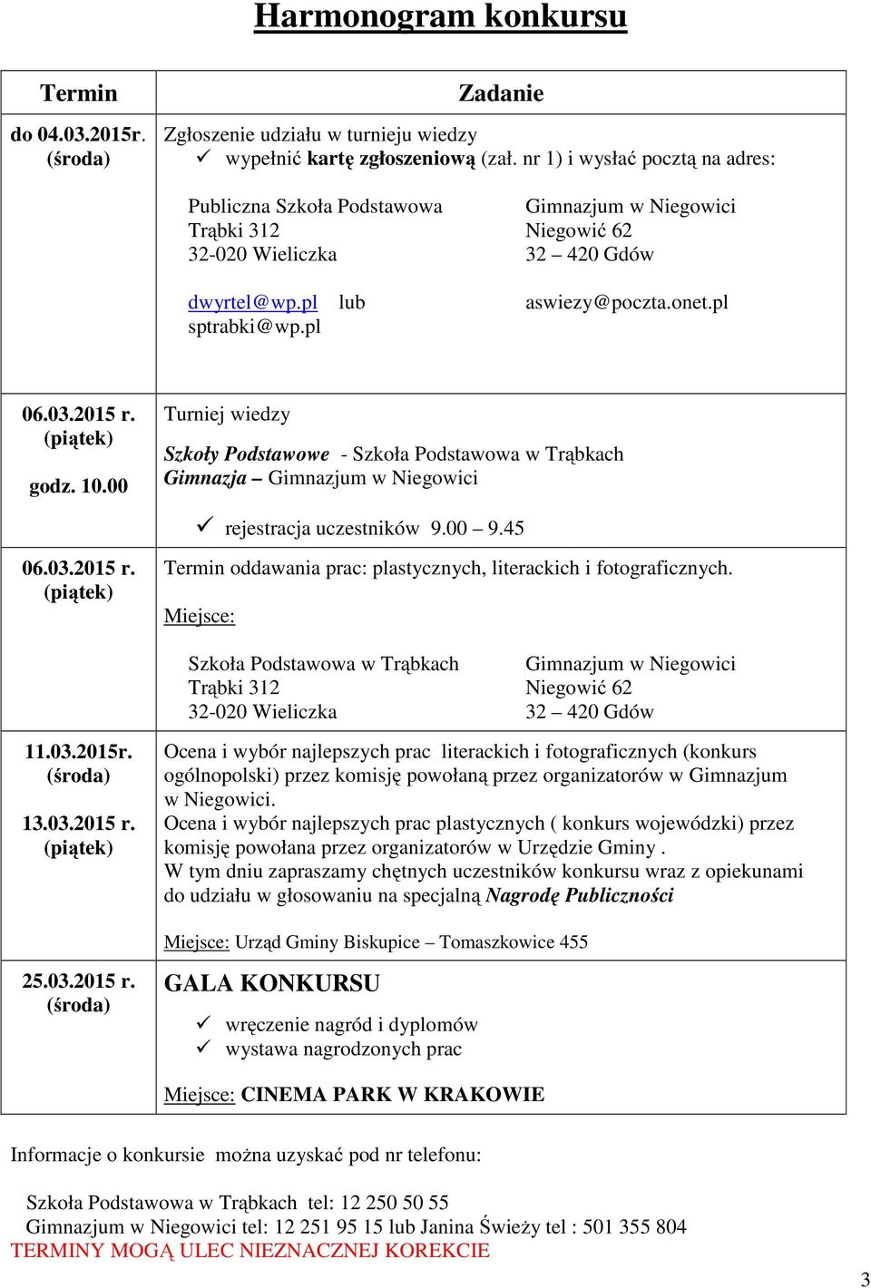 2015 r. (piątek) godz. 10.00 Turniej wiedzy Szkoły Podstawowe - Szkoła Podstawowa w Trąbkach Gimnazja Gimnazjum w Niegowici rejestracja uczestników 9.00 9.45 06.03.2015 r. (piątek) 11.03.2015r.