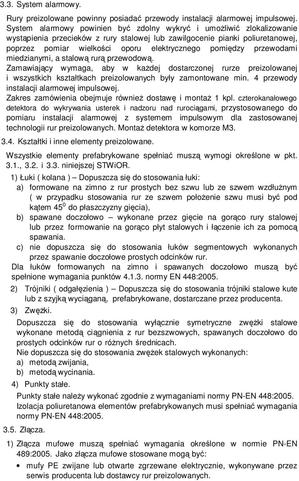 pomiędzy przewodami miedzianymi, a stalową rurą przewodową. Zamawiający wymaga, aby w każdej dostarczonej rurze preizolowanej i wszystkich kształtkach preizolowanych były zamontowane min.