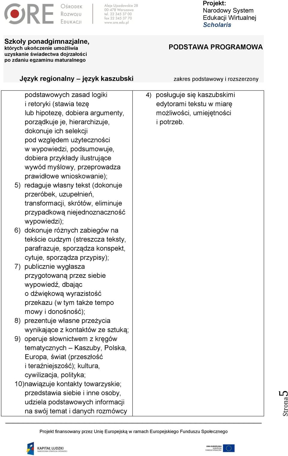 niejednoznaczność wypowiedzi); 6) dokonuje różnych zabiegów na tekście cudzym (streszcza teksty, parafrazuje, sporządza konspekt, cytuje, sporządza przypisy); 7) publicznie wygłasza przygotowaną