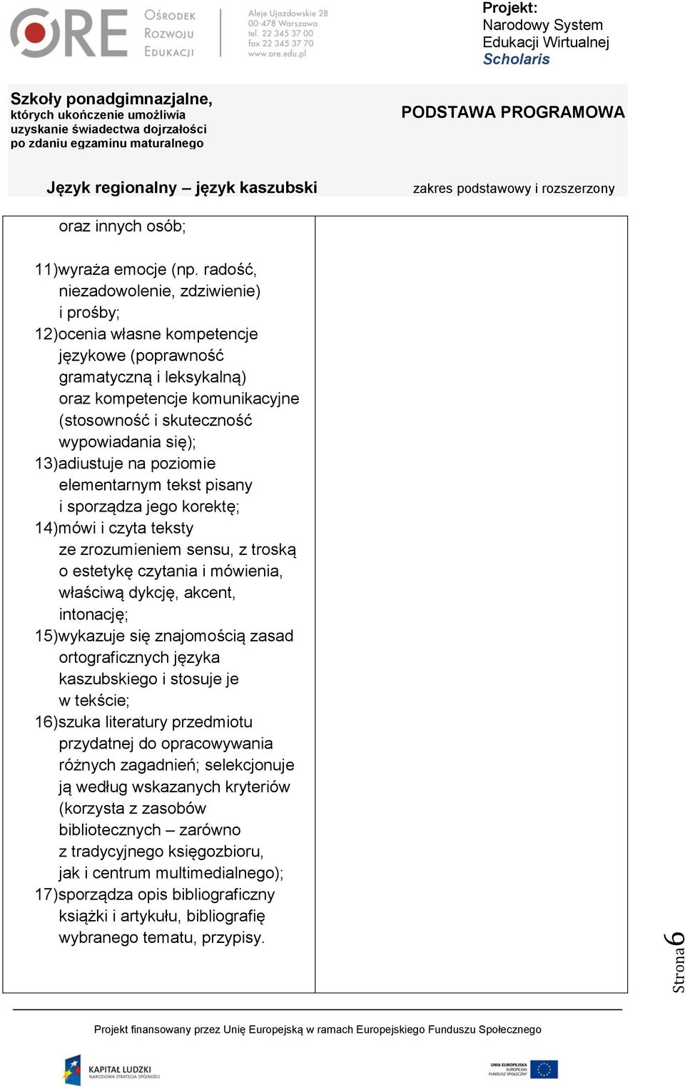 13)adiustuje na poziomie elementarnym tekst pisany i sporządza jego korektę; 14)mówi i czyta teksty ze zrozumieniem sensu, z troską o estetykę czytania i mówienia, właściwą dykcję, akcent, intonację;