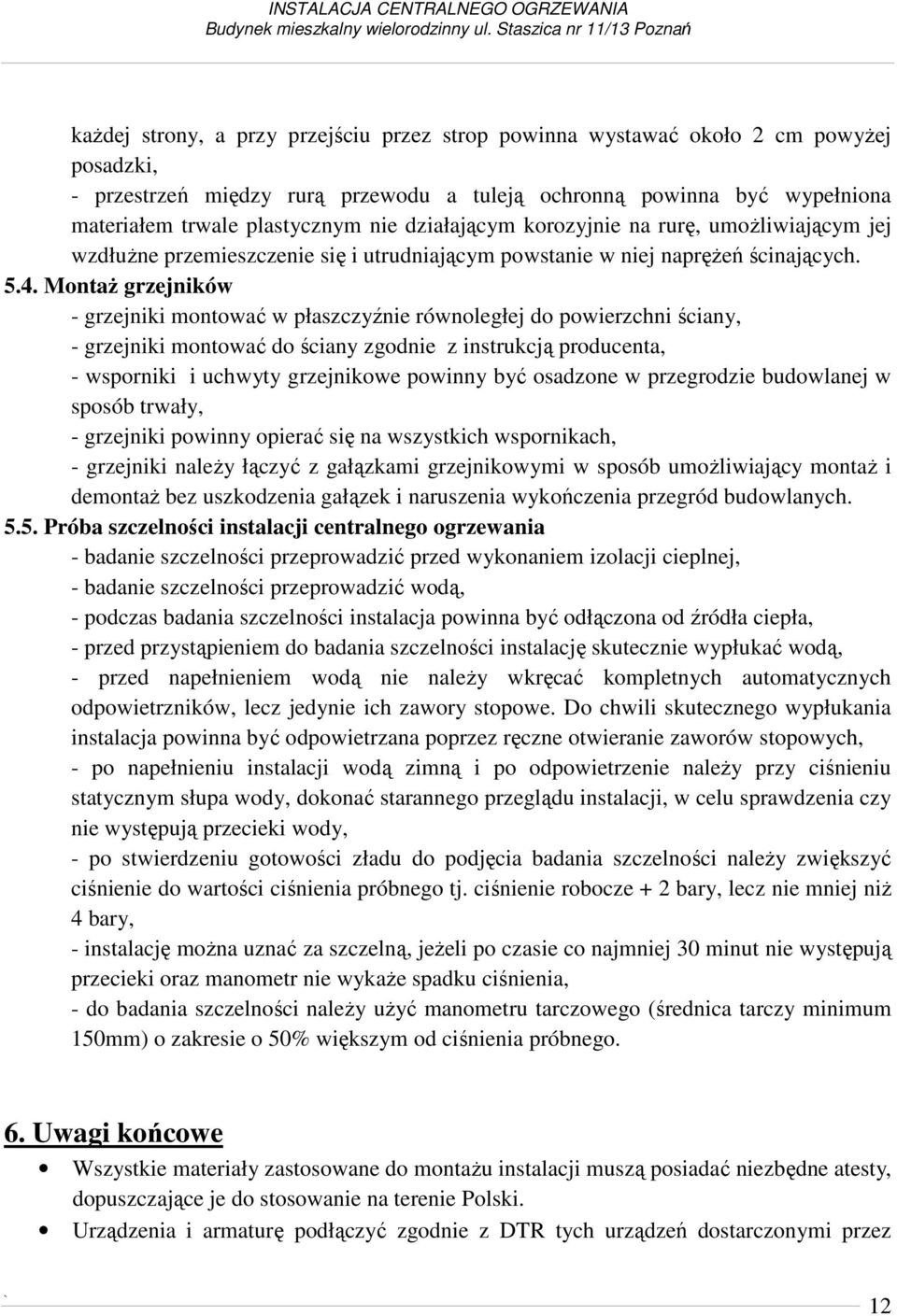 materiałem trwale plastycznym nie działającym korozyjnie na rurę, umożliwiającym jej wzdłużne przemieszczenie się i utrudniającym powstanie w niej naprężeń ścinających. 5.4.