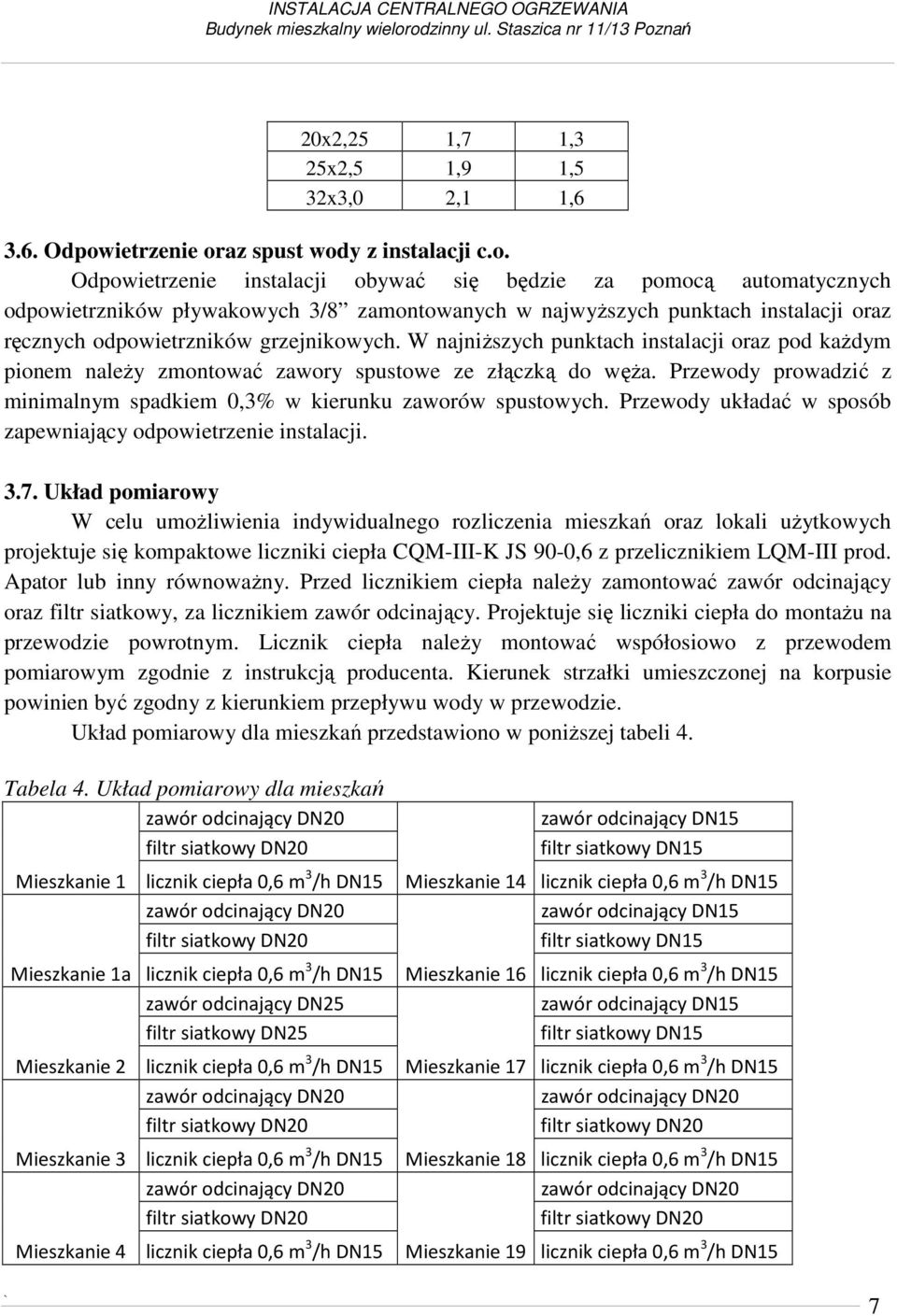 W najniższych punktach instalacji oraz pod każdym pionem należy zmontować zawory spustowe ze złączką do węża. Przewody prowadzić z minimalnym spadkiem 0,3% w kierunku zaworów spustowych.