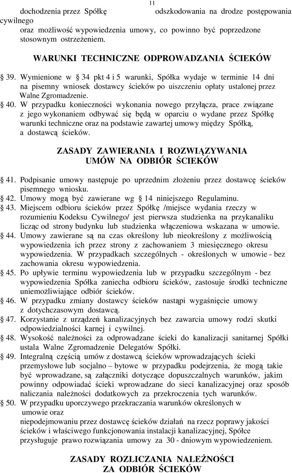 Wymienione w 34 pkt 4 i 5 warunki, Spółka wydaje w terminie 14 dni na pisemny wniosek dostawcy ścieków po uiszczeniu opłaty ustalonej przez Walne Zgromadzenie. 40.