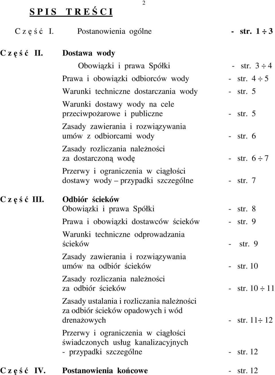 6 Zasady rozliczania naleŝności za dostarczoną wodę - str. 6 7 Przerwy i ograniczenia w ciągłości dostawy wody przypadki szczególne - str. 7 Odbiór ścieków Obowiązki i prawa Spółki - str.