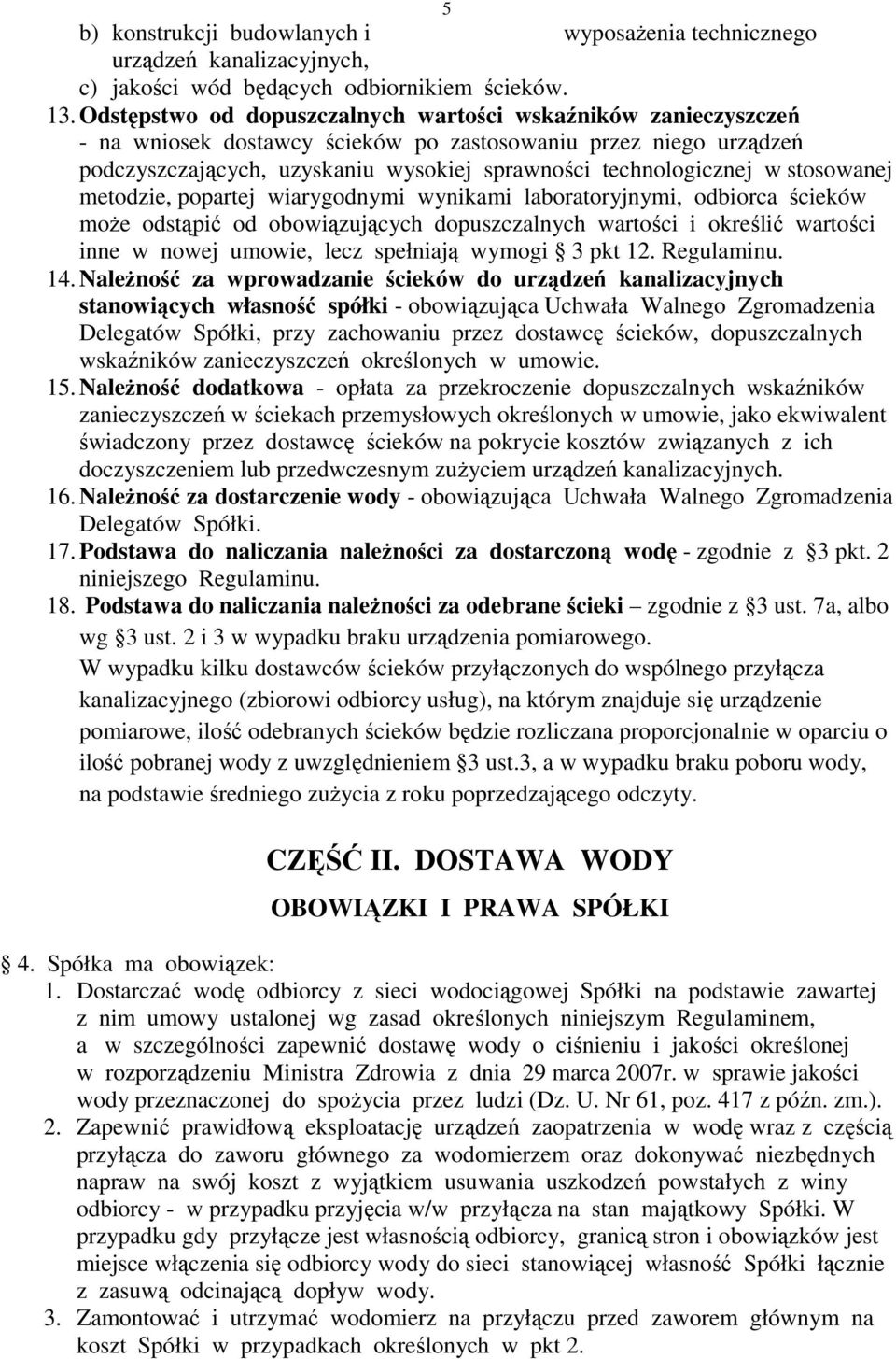 stosowanej metodzie, popartej wiarygodnymi wynikami laboratoryjnymi, odbiorca ścieków moŝe odstąpić od obowiązujących dopuszczalnych wartości i określić wartości inne w nowej umowie, lecz spełniają