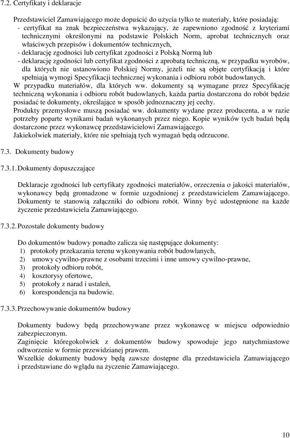 Normą lub - deklarację zgodności lub certyfikat zgodności z aprobatą techniczną, w przypadku wyrobów, dla których nie ustanowiono Polskiej Normy, jeżeli nie są objęte certyfikacją i które spełniają