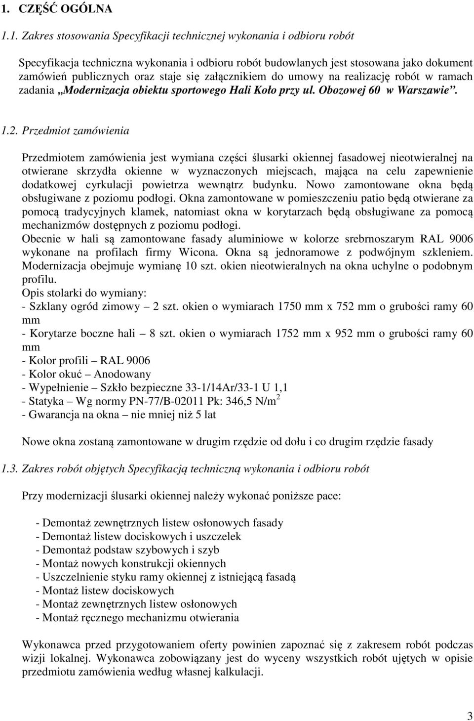 Przedmiot zamówienia Przedmiotem zamówienia jest wymiana części ślusarki okiennej fasadowej nieotwieralnej na otwierane skrzydła okienne w wyznaczonych miejscach, mająca na celu zapewnienie