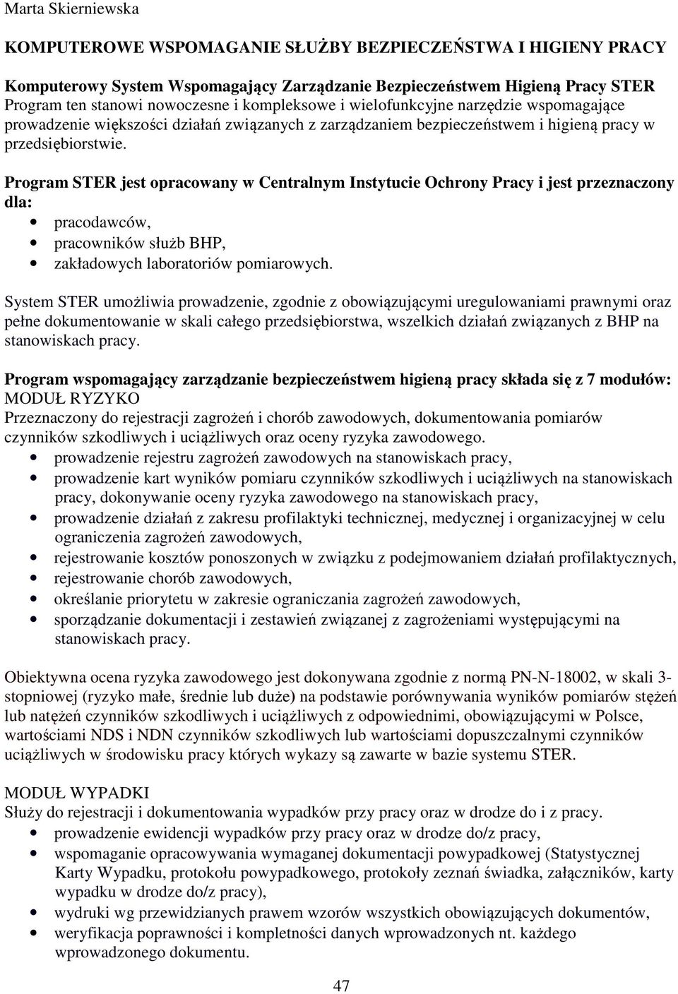 Program STER jest opracowany w Centralnym Instytucie Ochrony Pracy i jest przeznaczony dla: pracodawców, pracowników służb BHP, zakładowych laboratoriów pomiarowych.