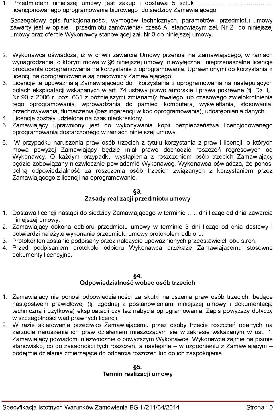 Nr 2 do niniejszej umowy oraz ofercie Wykonawcy stanowiącej zał. Nr 3 do niniejszej umowy. 2. Wykonawca oświadcza, iż w chwili zawarcia Umowy przenosi na Zamawiającego, w ramach wynagrodzenia, o