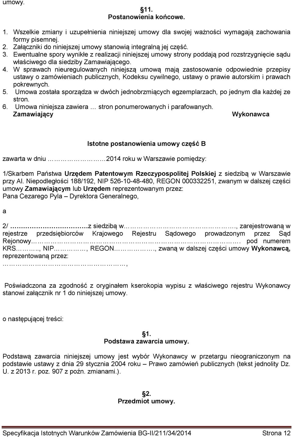 4. W sprawach nieuregulowanych niniejszą umową mają zastosowanie odpowiednie przepisy ustawy o zamówieniach publicznych, Kodeksu cywilnego, ustawy o prawie autorskim i prawach pokrewnych. 5.