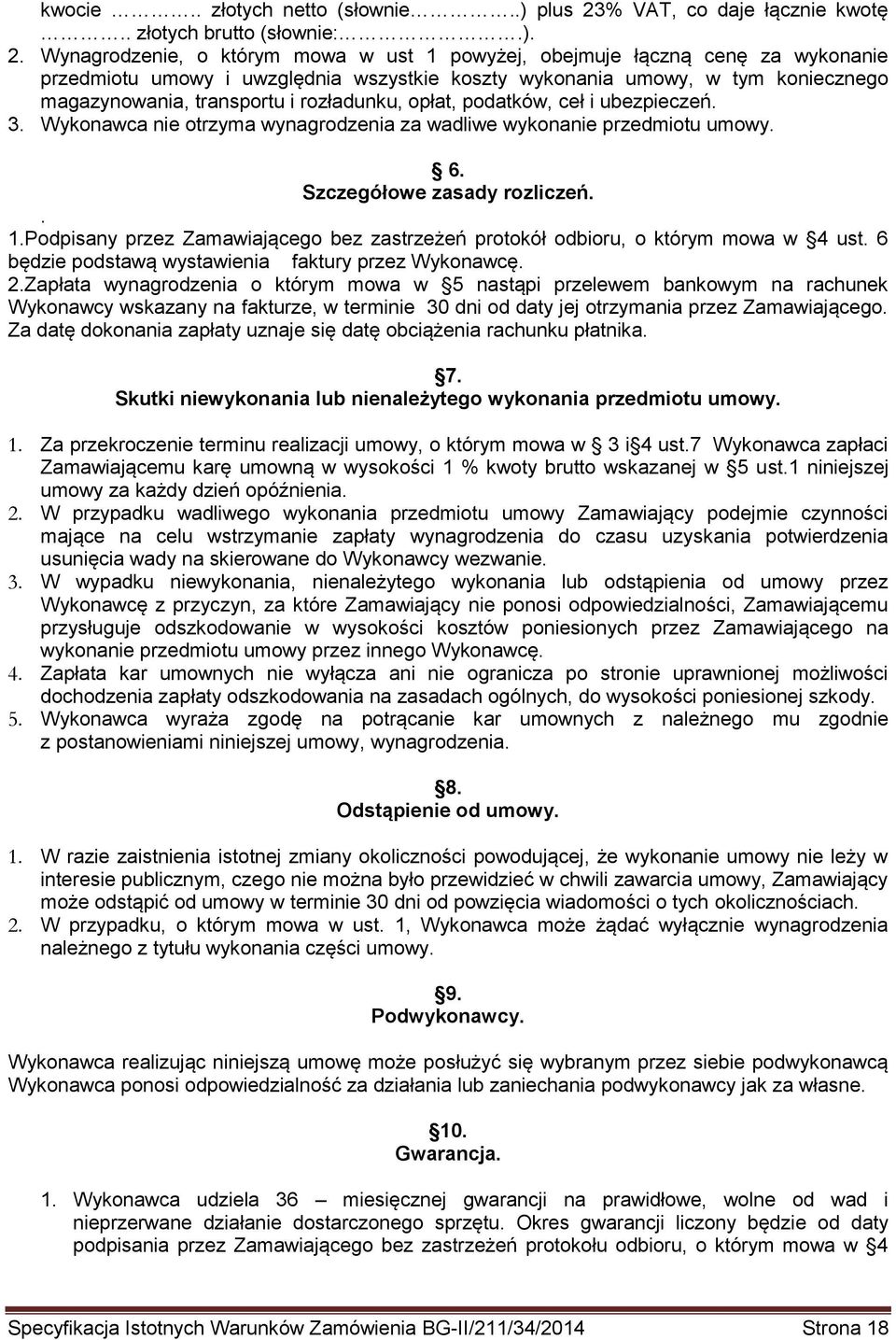 Wynagrodzenie, o którym mowa w ust 1 powyżej, obejmuje łączną cenę za wykonanie przedmiotu umowy i uwzględnia wszystkie koszty wykonania umowy, w tym koniecznego magazynowania, transportu i